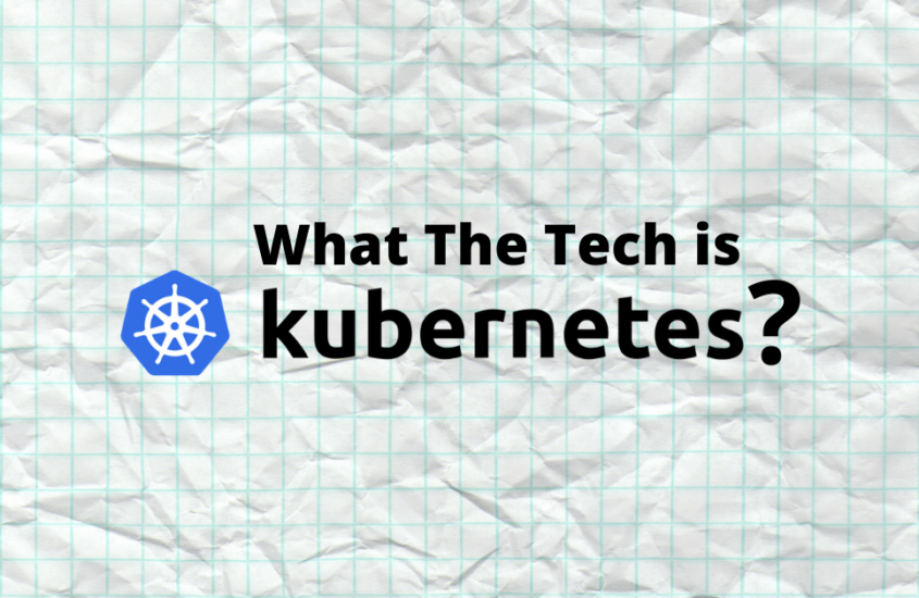 What The Tech is Kubernetes?